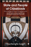 State And People At Crossroads : Transformations, Shared Experiences And Narratives From North East India
