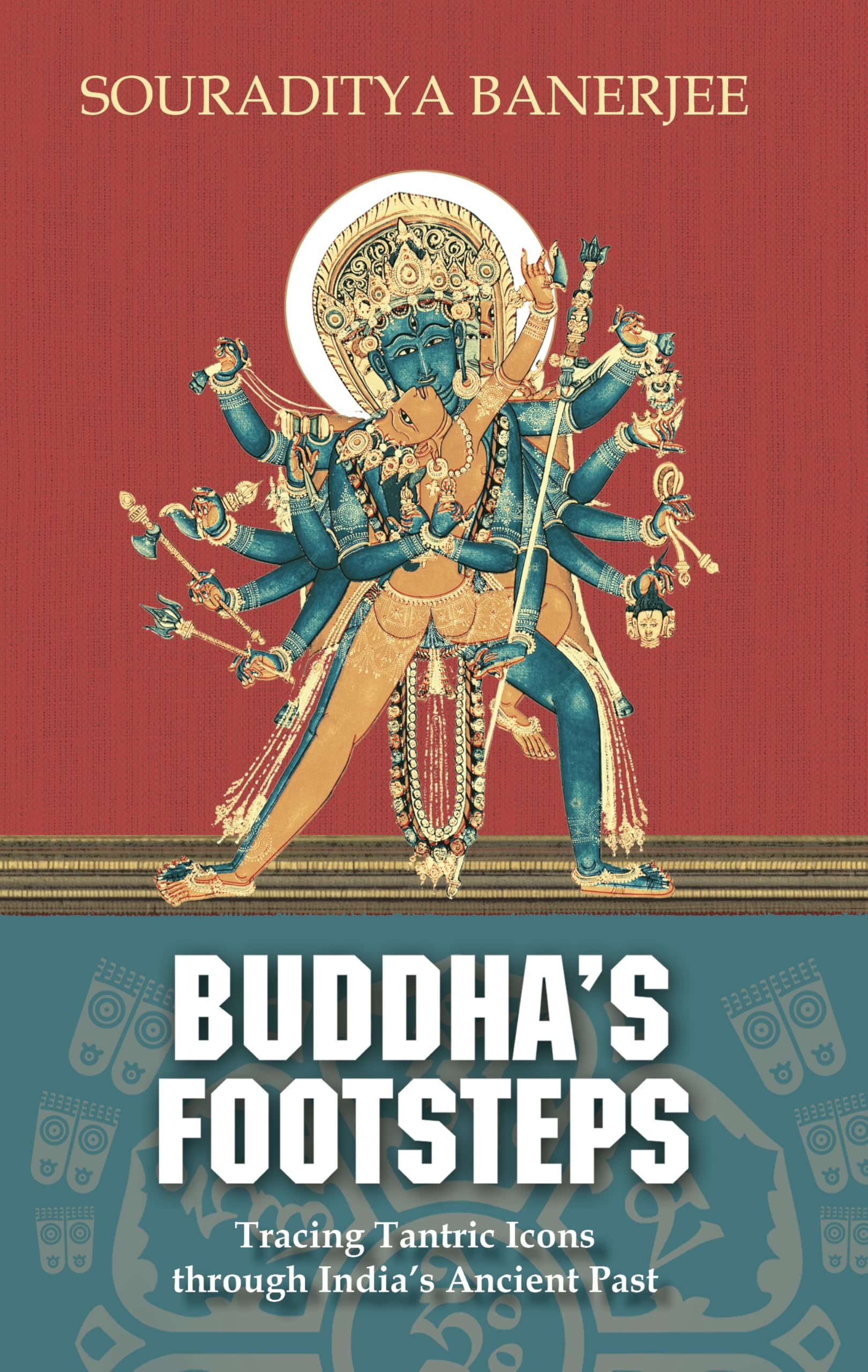 Buddhas Footsteps: Tracing Tantric Icons through Indias Ancient Past