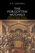 Forgotten Mughals: A History of the Later Emperors of the House of Babar (17071857)