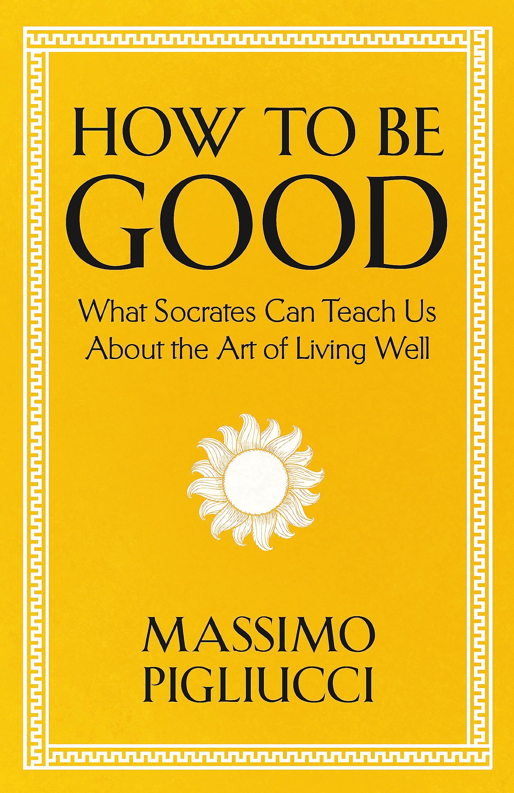 How To Be Good: What Socrates Can Teach Us About The Art Of Living Well