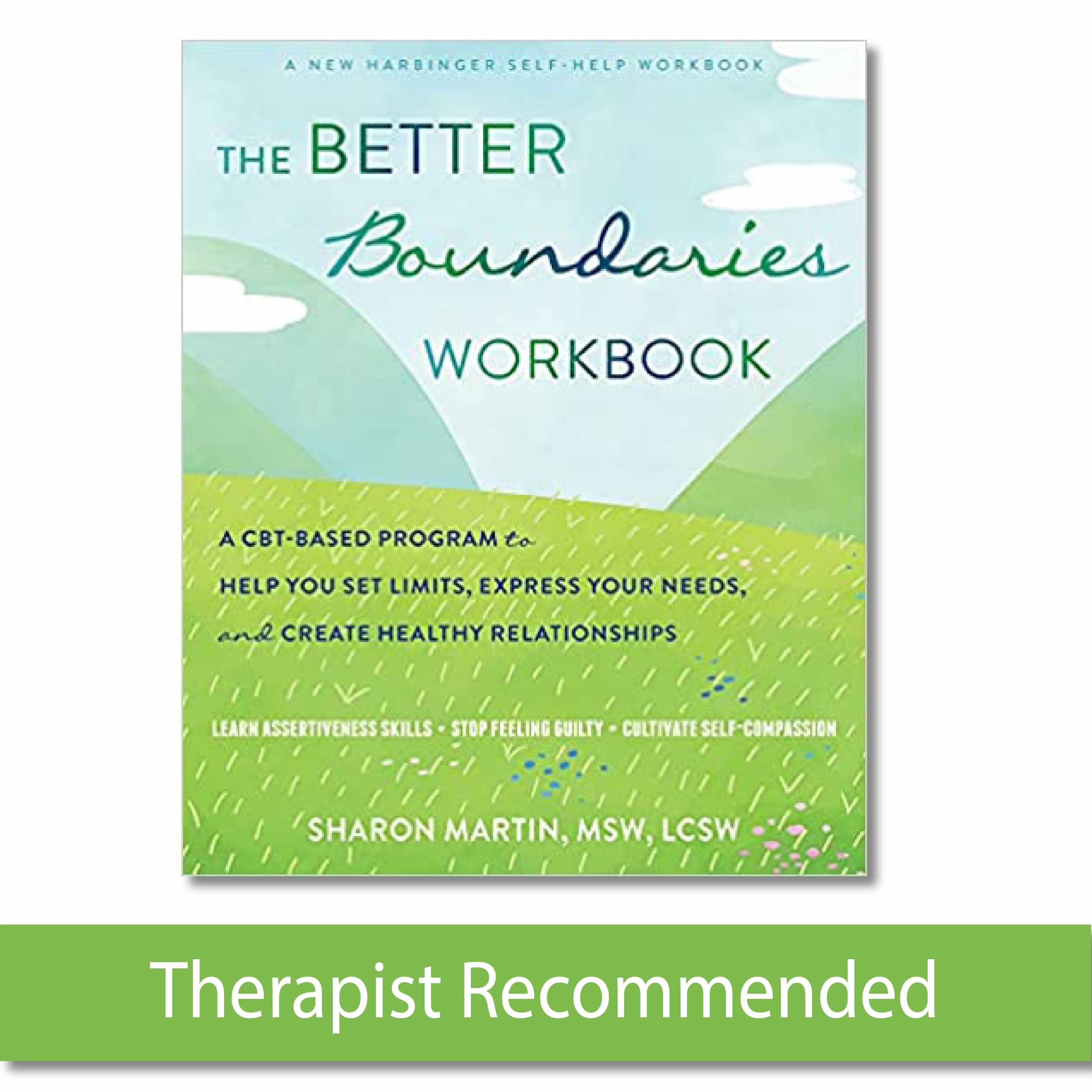 The Better Boundaries Workbook: A CBTBased Program to Help You Set Limits, Express Your Needs, and Create Healthy Relationships