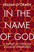 In the Name of God: A History of Christian and Muslim Intolerance