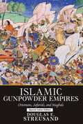 ISLAMIC GUNPOWDER EMPIRES : OTTOMANS, SAFAVIDS, AND MUGBALS