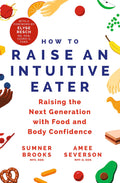 HOW TO RAISE AN INTUITIVE EATER: RAISING THE NEXT GENERATION WITH FOOD AND BODY CONFIDENCE