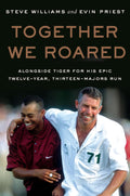 Together We Roared: Alongside Tiger for His Epic TwelveYear, ThirteenMajors Run