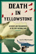 Death in Yellowstone: Accidents and Foolhardiness in the First National Park, 2nd Edition (Death in the National Parks)
