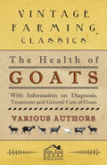 The Health of Goats  With Information on Diagnosis, Treatment and General Care of Goats