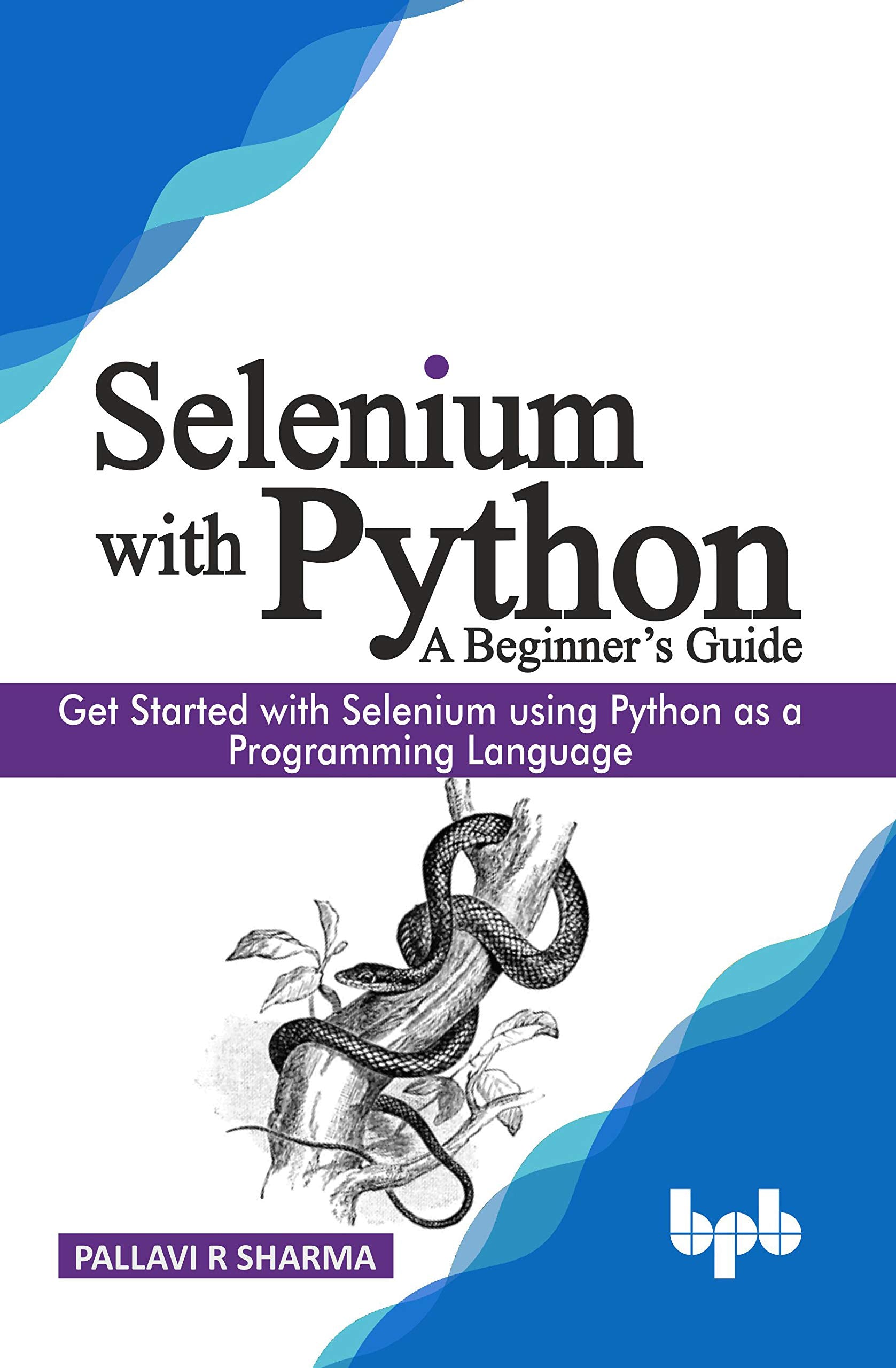Selenium with Python  A Beginners Guide: Get started with Selenium using Python as a programming language