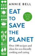 Eat to Save the Planet: 85 recipes and ideas for ecofriendly cooking, eating and foodshopping: Over 100 Recipes and Ideas for 