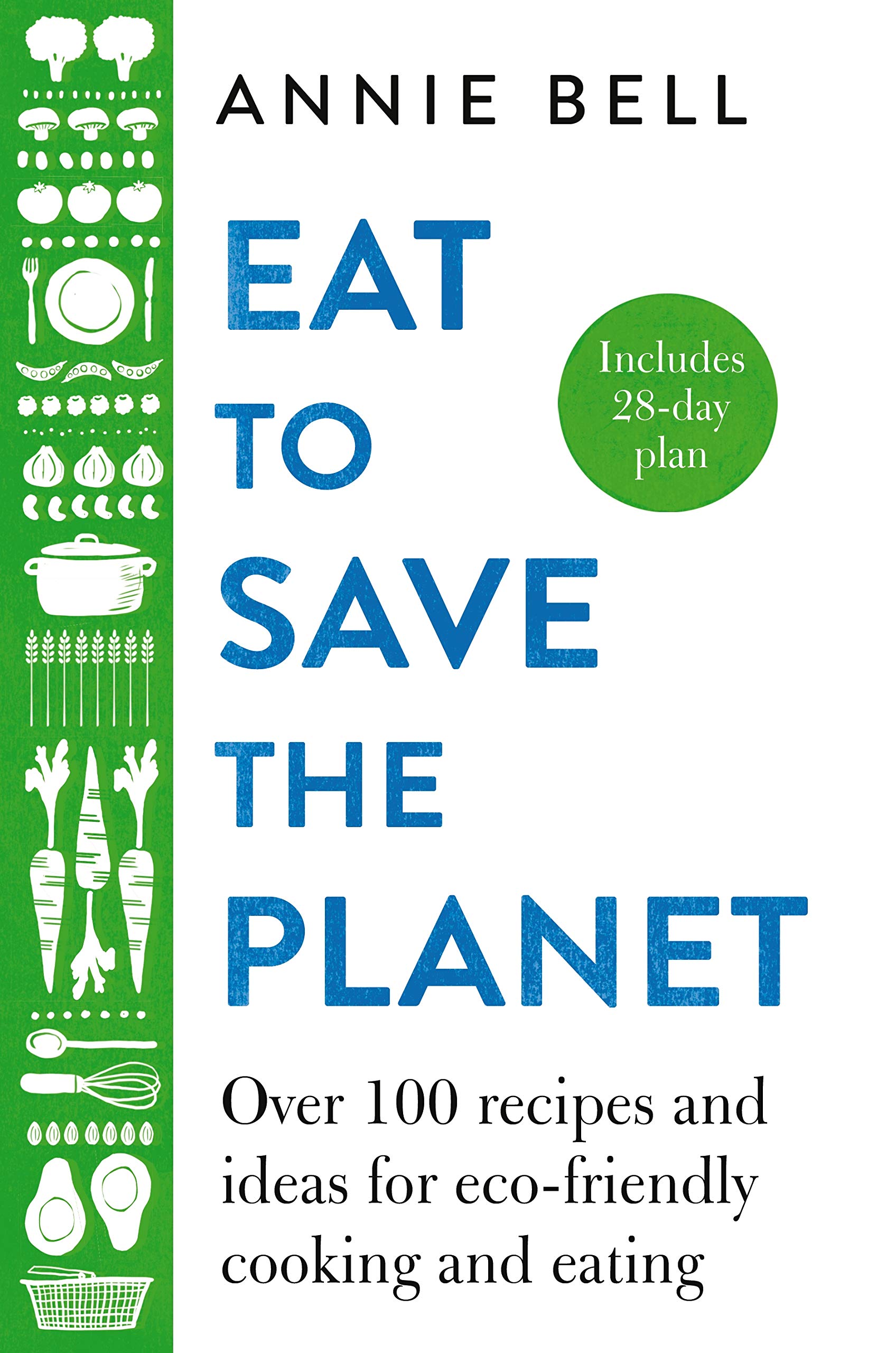 Eat to Save the Planet: 85 recipes and ideas for ecofriendly cooking, eating and foodshopping: Over 100 Recipes and Ideas for 