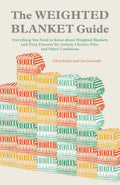 The Weighted Blanket Guide: Everything You Need to Know about Weighted Blankets and Deep Pressure for Autism, Chronic Pain, and 