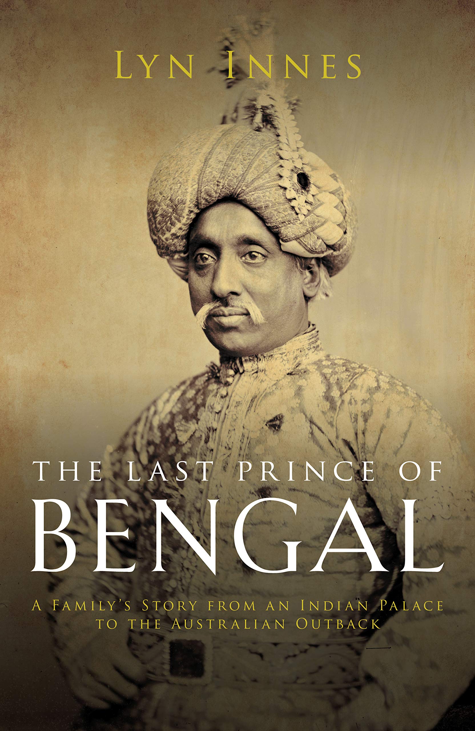 The Last Prince Of Bengal: A Familys Journey from an Indian Palace to the Australian Outback