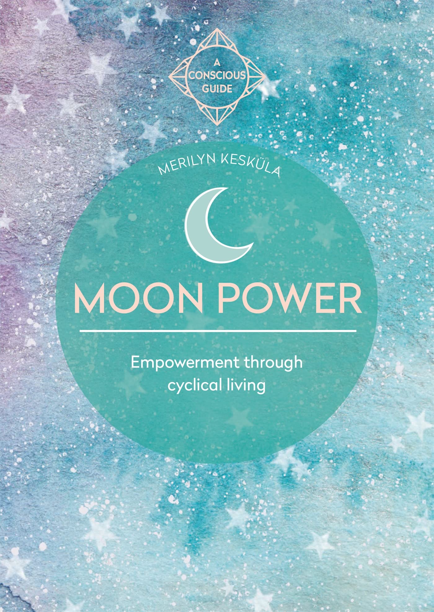Moon Power (Conscious Guides): Empowerment through cyclical living (A Conscious Guide)