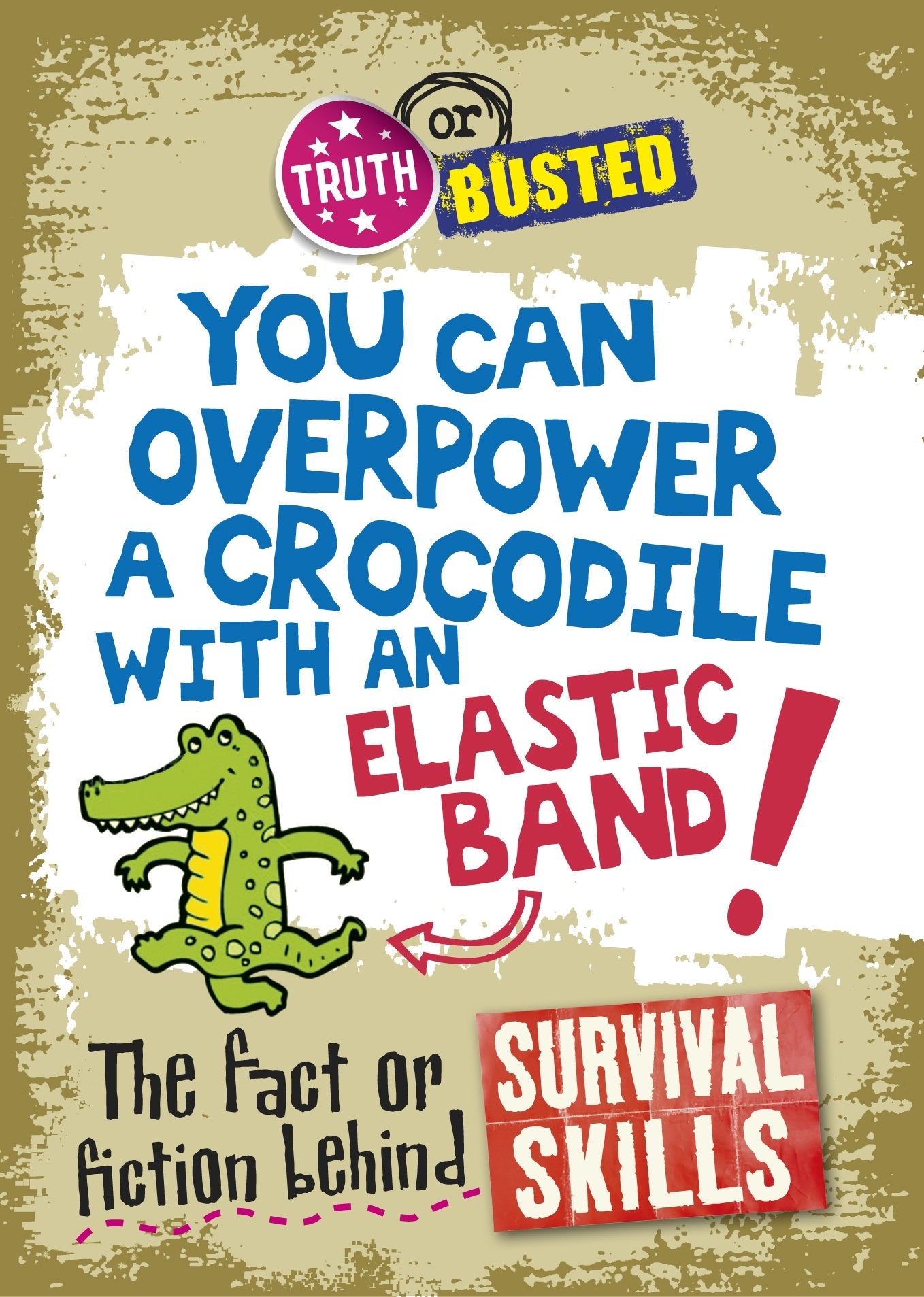 TRUTH OR BUSTED: THE FACT OR FICTION BEHIND SURVIVAL SKILLS