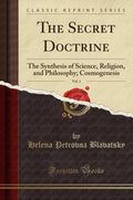 The Secret Doctrine, Vol. 1: The Synthesis Of Science, Religion, And Philosophy; Cosmogenesis (Classic Reprint)