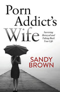 Porn Addicts Wife: Surviving Betrayal and Taking Back Your Life