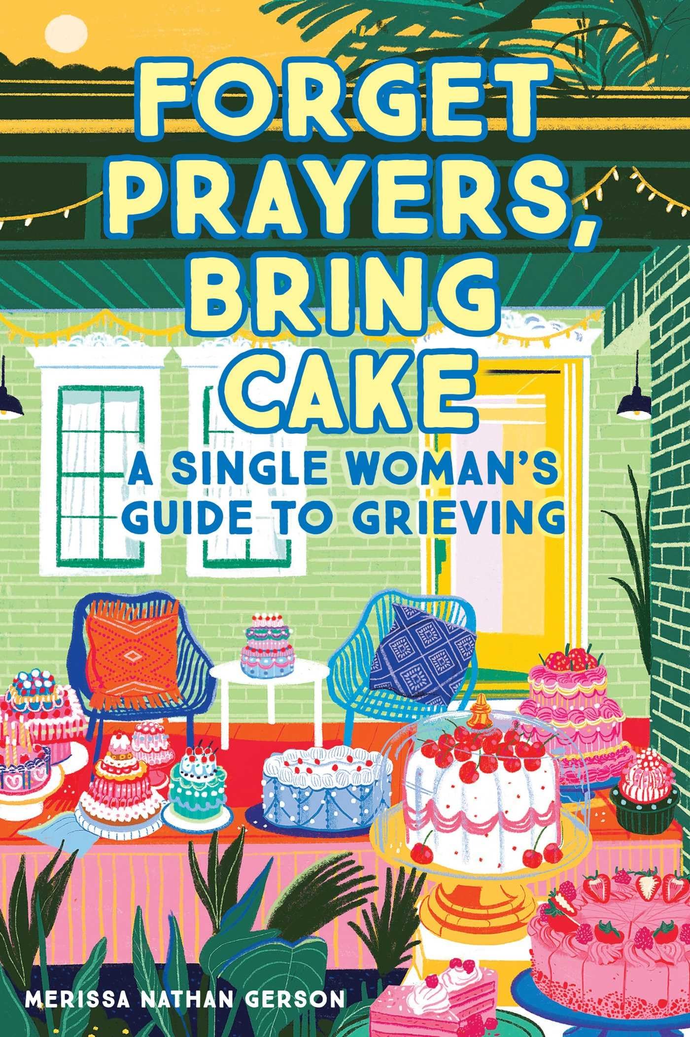 Forget Prayers, Bring Cake: A Single Womans Guide to Grieving