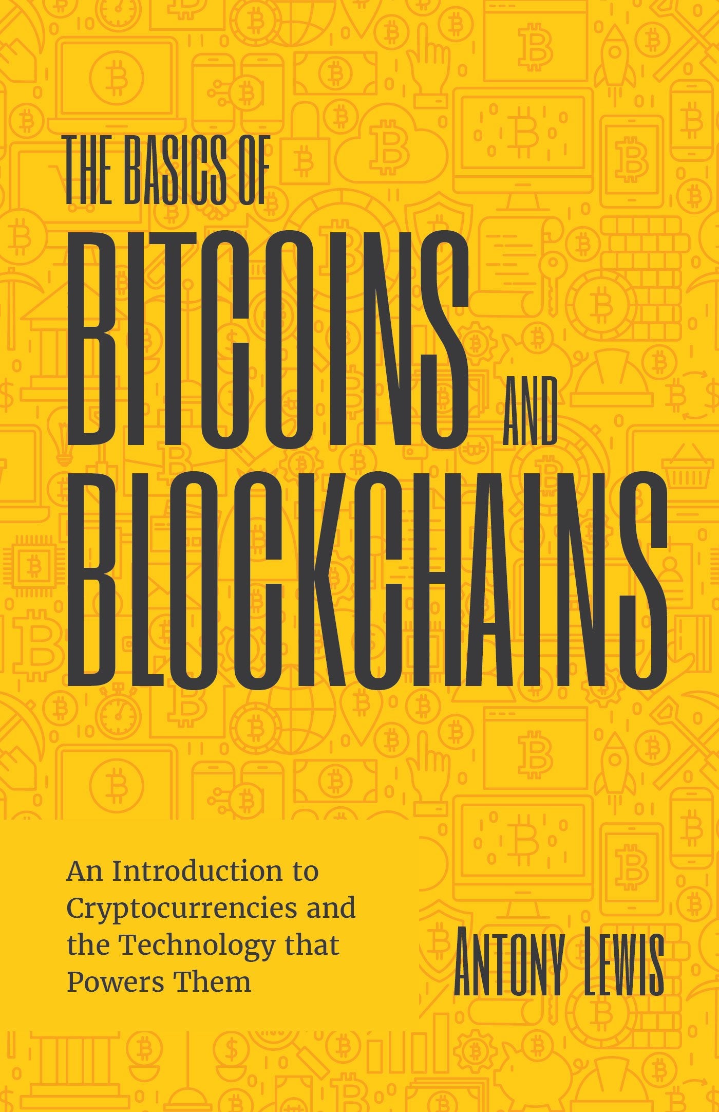 The Basics of Bitcoins and Blockchains: An Introduction to Cryptocurrencies and the Technology that Powers Them (Cryptography, D