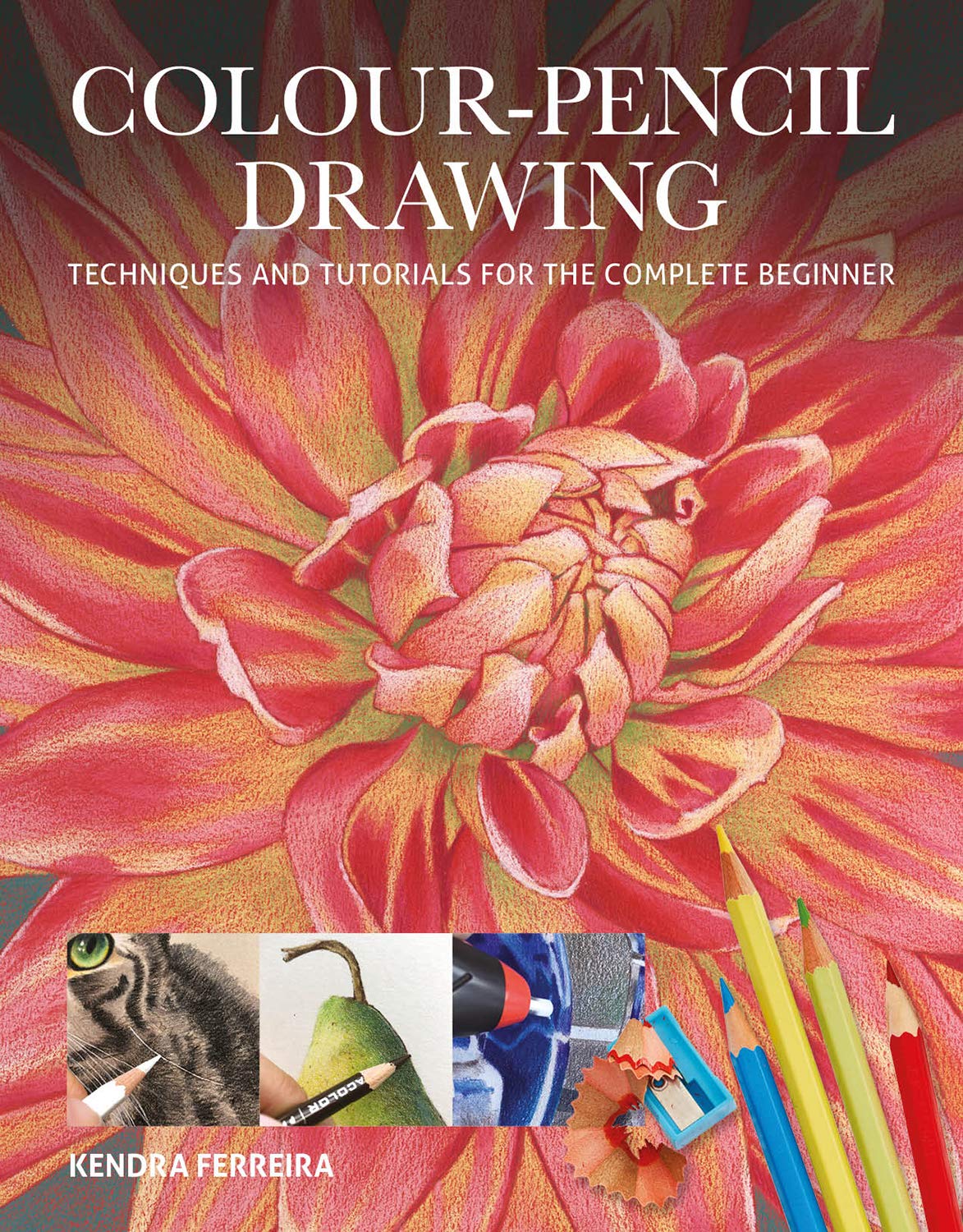 ColourPencil Drawing: Techniques and Tutorials for the Complete Beginner