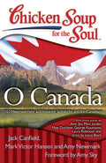 Chicken Soup For The Soul: O Canada: 101 Heartwarming And Inspiring Stories By And For Canadians