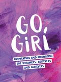GO, GIRL: INSPIRATION AND MOTIVATION: Inspiration and Motivation for Dreamers, Believers and Achievers