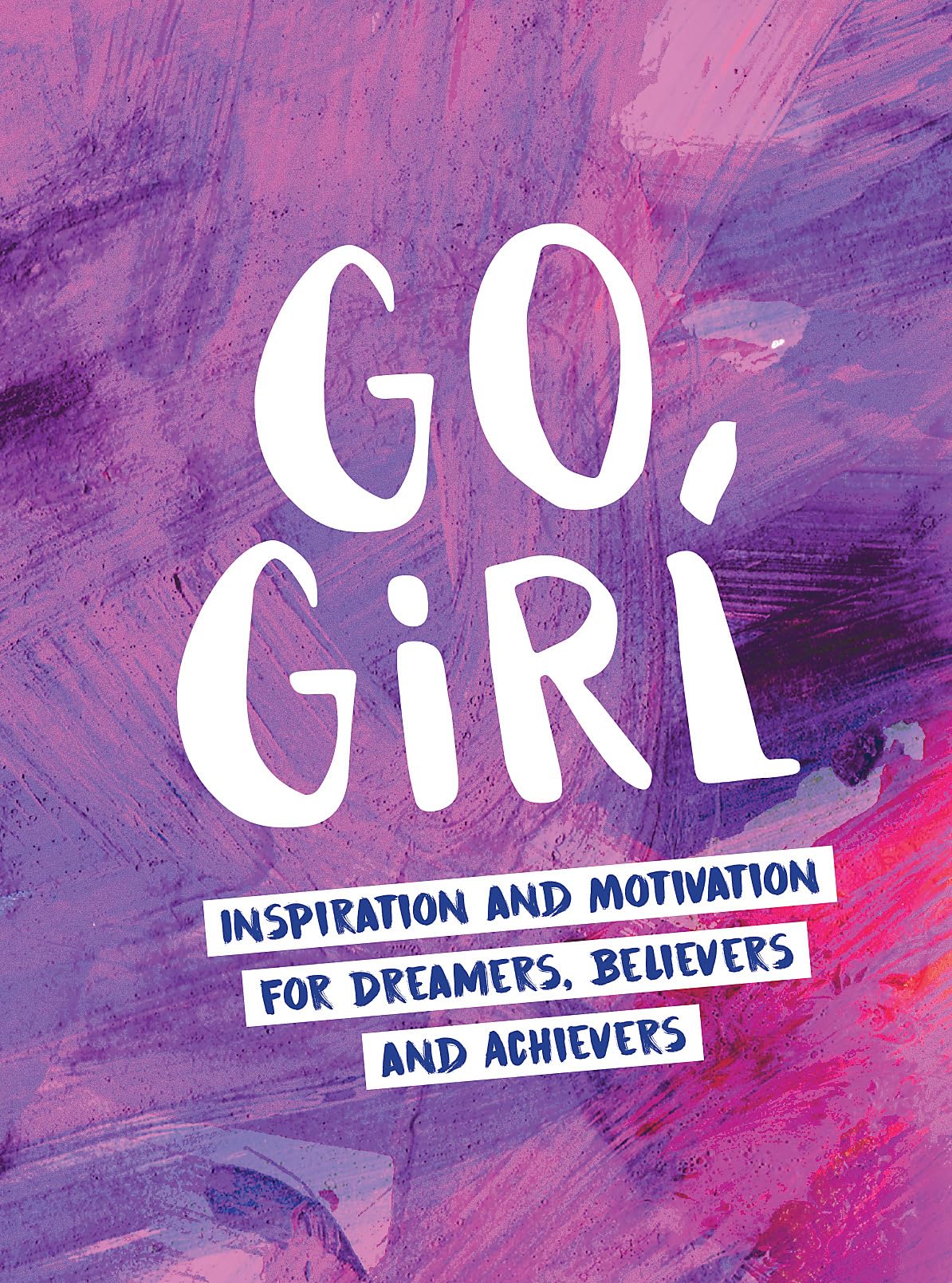 GO, GIRL: INSPIRATION AND MOTIVATION: Inspiration and Motivation for Dreamers, Believers and Achievers