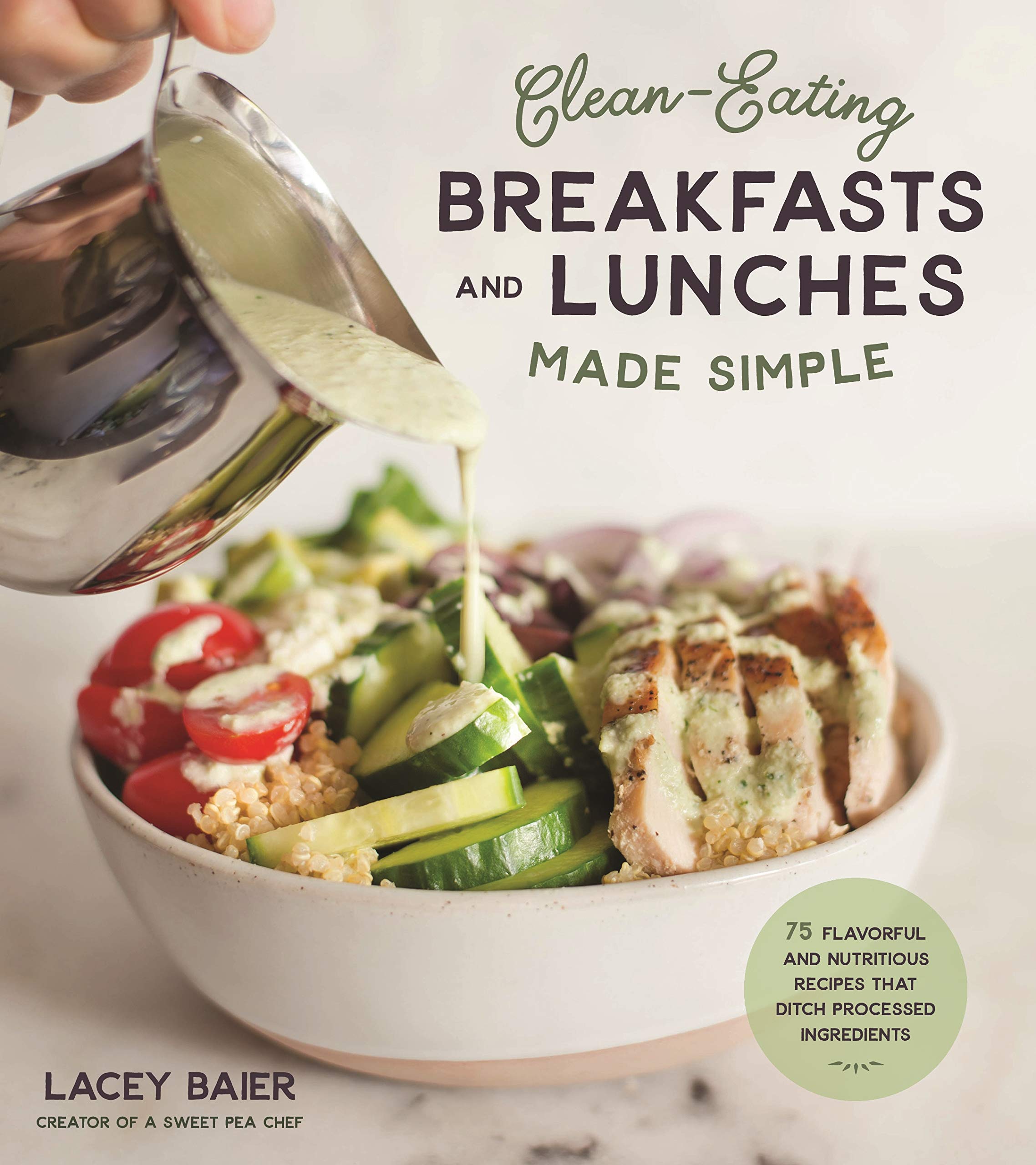 CleanEating Breakfasts and Lunches Made Simple: 75 Flavorful and Nutritious Recipes that Ditch Processed Ingredients