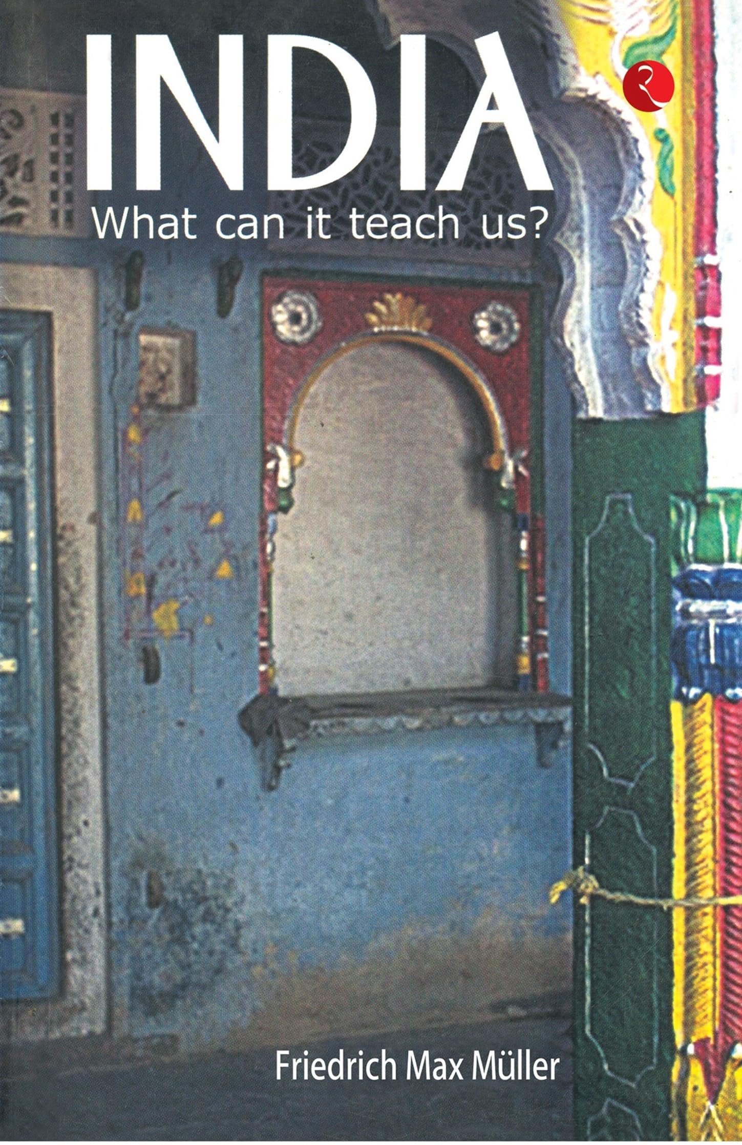 India: What It Can Teach Us [Dec 01, 2003] Muller, Max