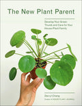 The New Plant Parent: Develop Your Green Thumb and Care for Your HousePlant Family