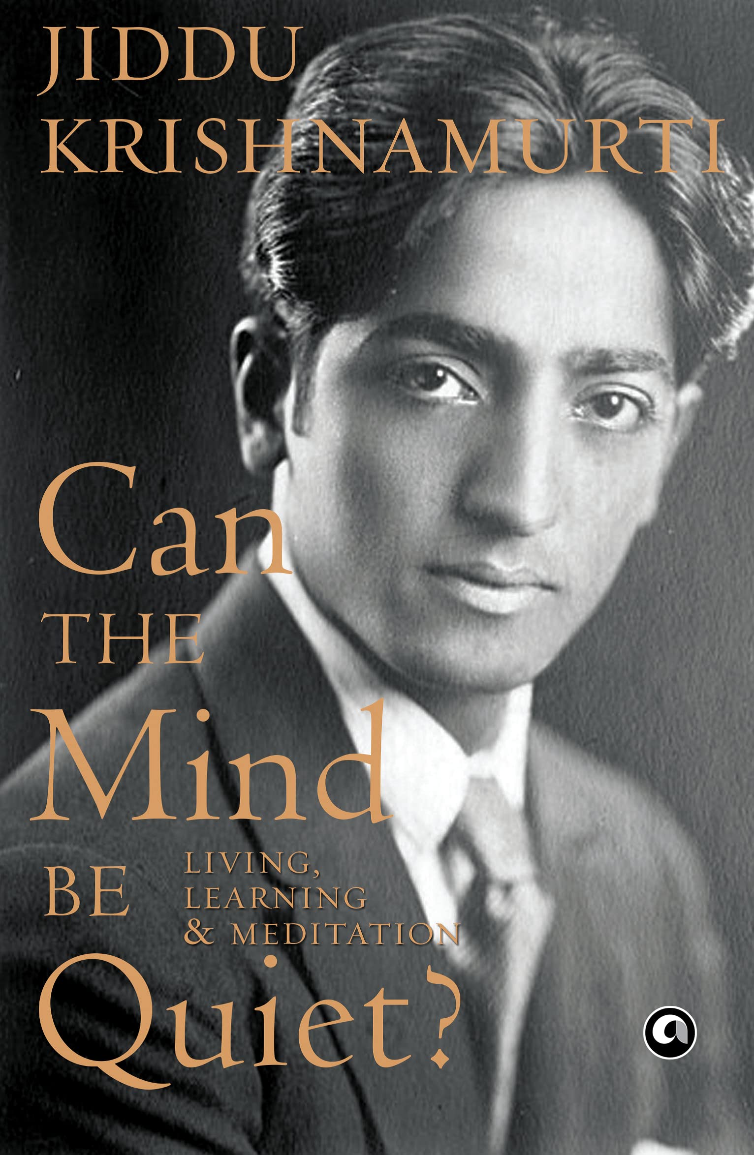 Can The Mind Be Quiet? Living, Learning & Meditation
