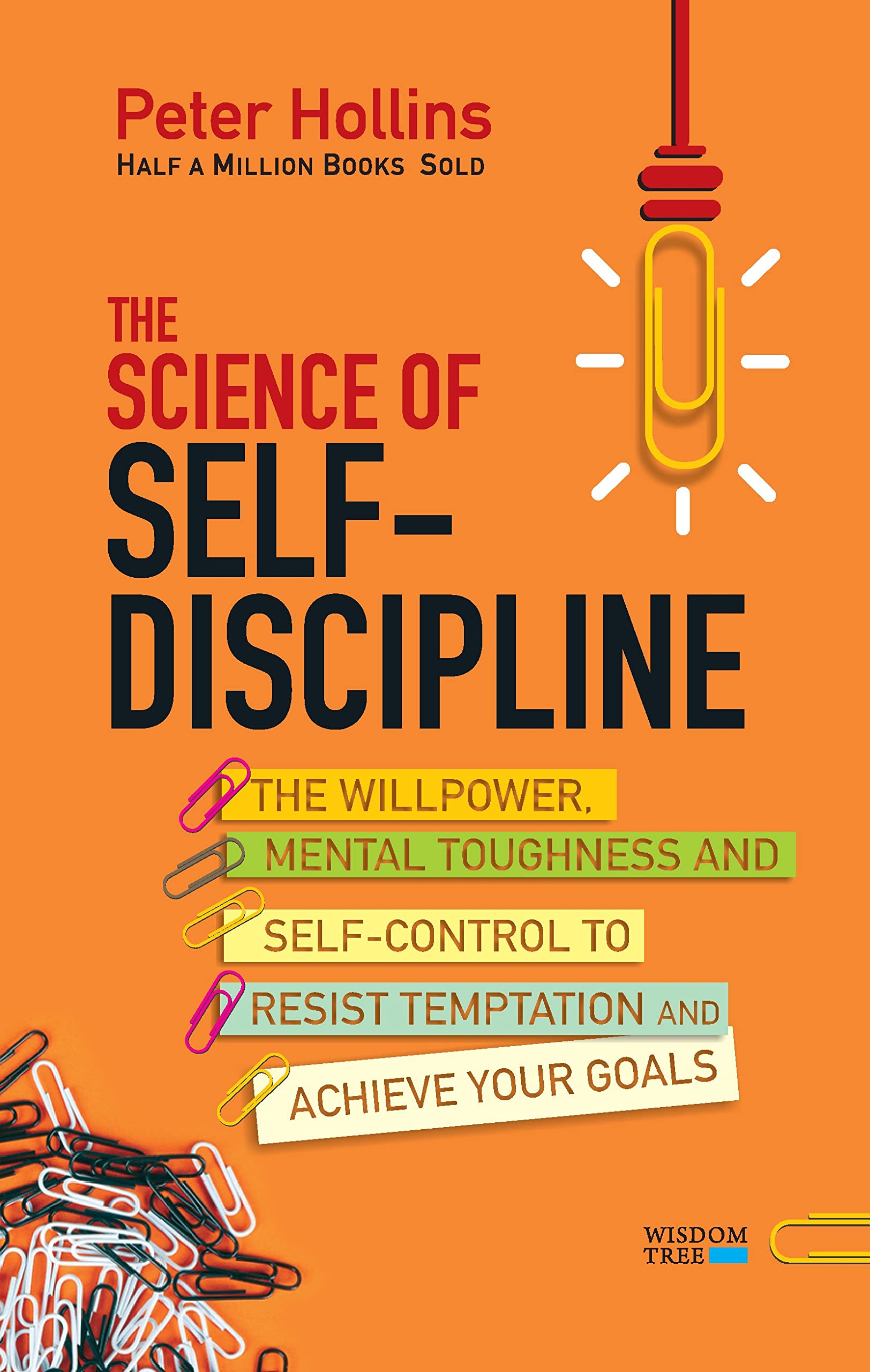 The Science of SelfDiscipline: The Willpower, Mental Toughness and SelfControl to Resist Temptation and Achieve Your Goals