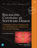 Balancing Coupling in Software Design: Universal Design Principles for Architecting Modular Software Systems (AddisonWesley Sig