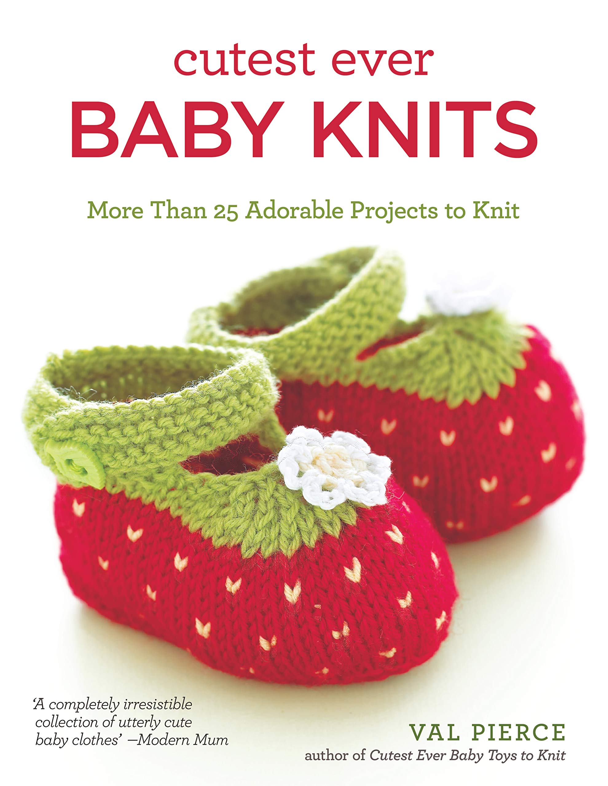 Cutest Ever Baby Knits: More Than 25 Adorable Projects to Knit (IMM Lifestyle) Booties, Cardigans, Bibs, Sweaters, Blankets, Hat