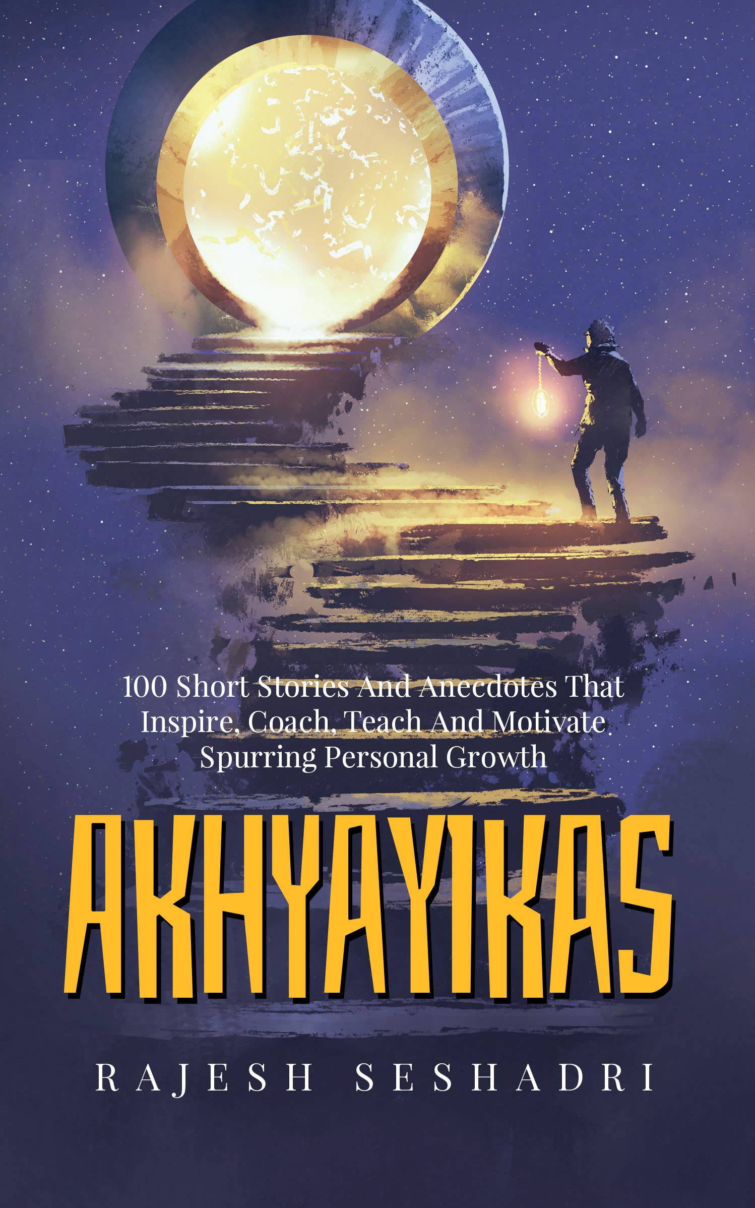 Akhyayikas : 100 Short Stories And Anecdotes That Inspire, Coach, Teach And Motivate Spurring Personal Growth