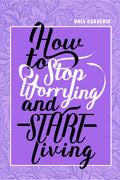 How To Stop Worrying & Start Living, Dale Carnagie
