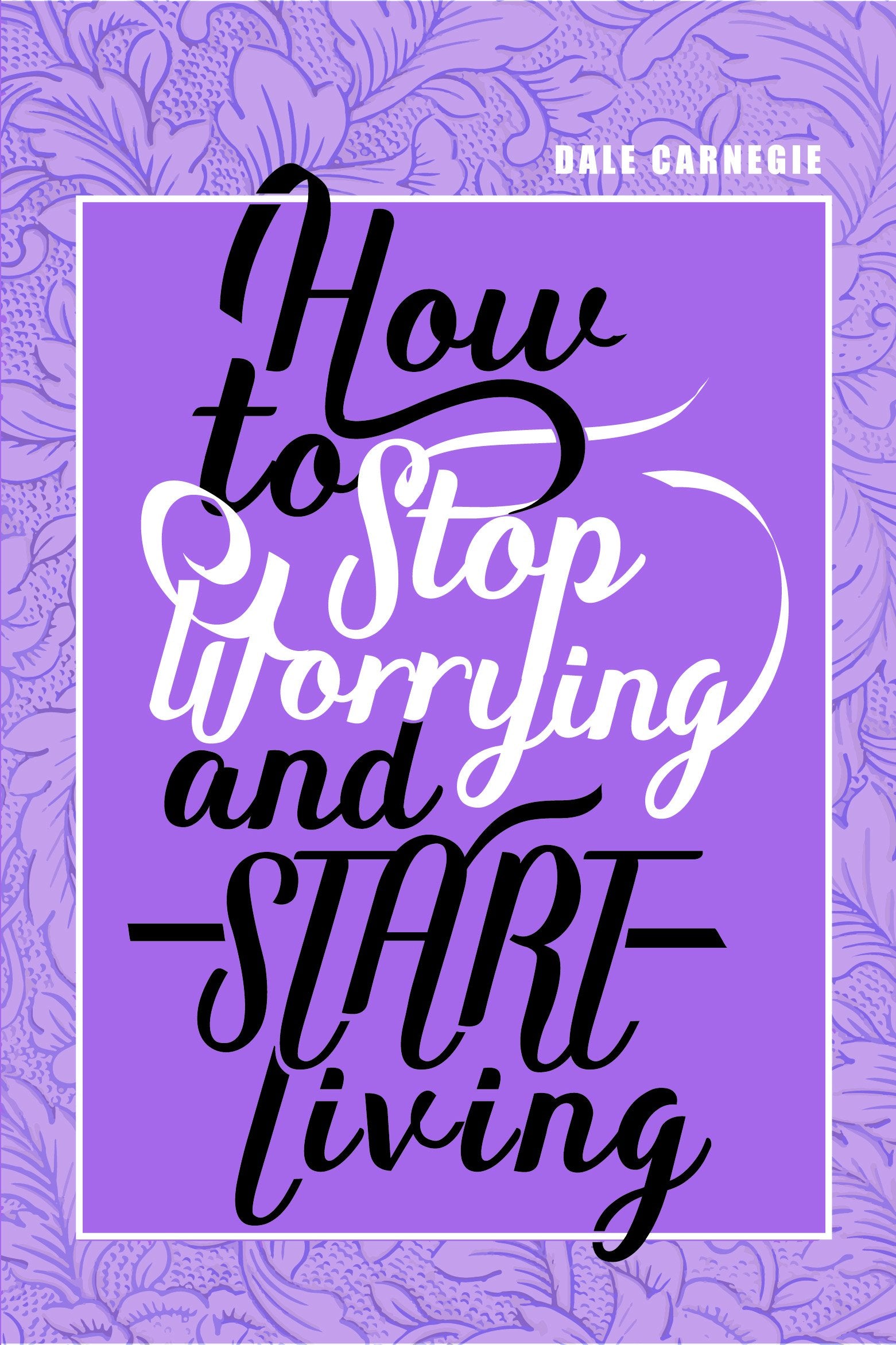 How To Stop Worrying & Start Living, Dale Carnagie