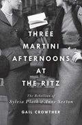ThreeMartini Afternoons at the Ritz: The Rebellion of Sylvia Plath & Anne Sexton
