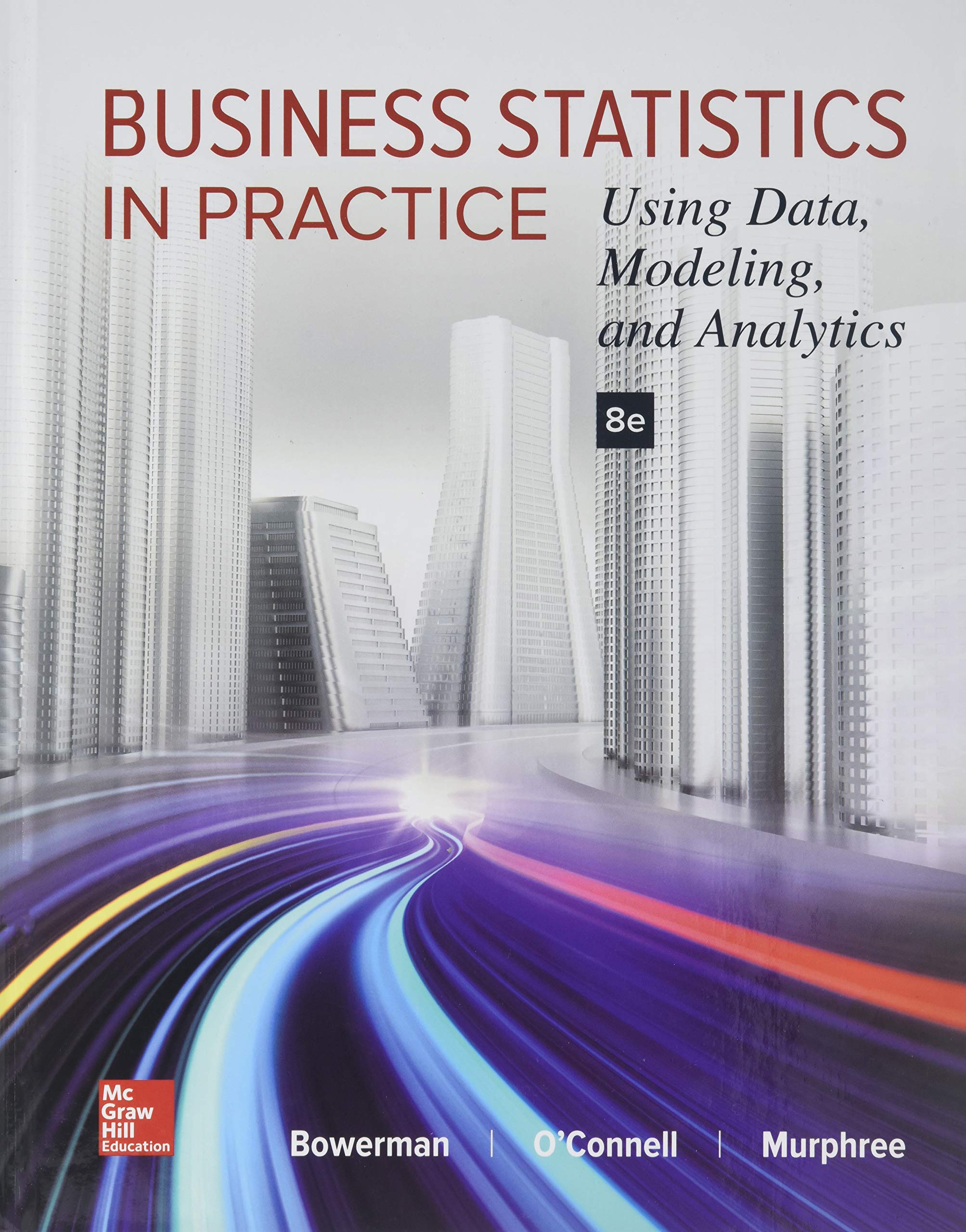 Business Statistics in Practice: Using Data, Modeling, and Analytics (COLLEGE IE OVERRUNS)