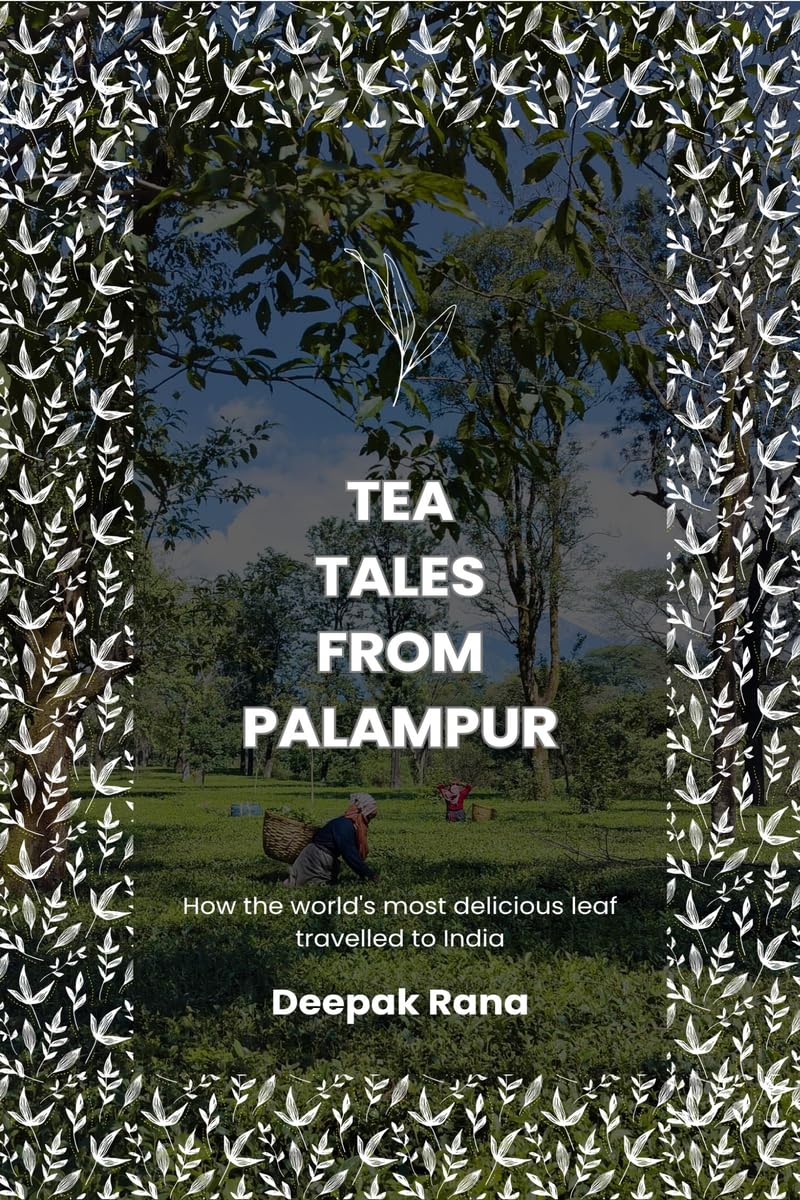 Tea Tales from Palampur: How the worlds most delicious leaf travelled to India