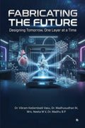 Fabricating the Future: Designing Tomorrow, One Layer at a Time