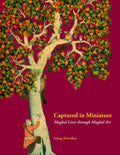 Captured In Miniature: Mughal Lives Through Mughal Art