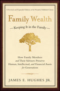 Family Wealth: Keeping It in the FamilyHow Family Members and Their Advisers Preserve Human, Intellectual, and Financial Asset