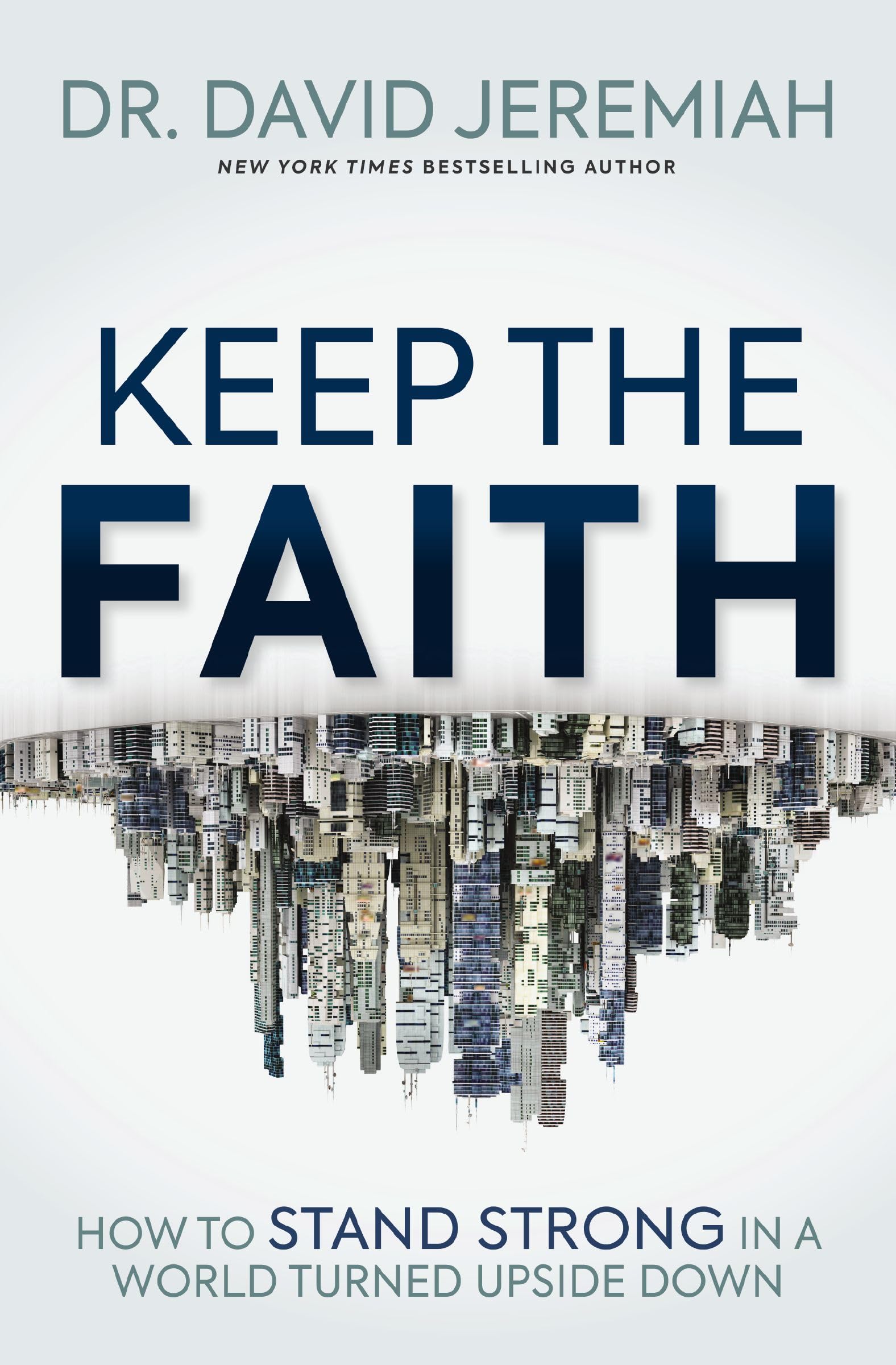 Keep the Faith: How to Stand Strong in a World Turned UpsideDown