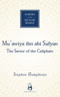 Muawiya ibn abi Sufyan: From Arabia to Empire (Makers of the Muslim World)