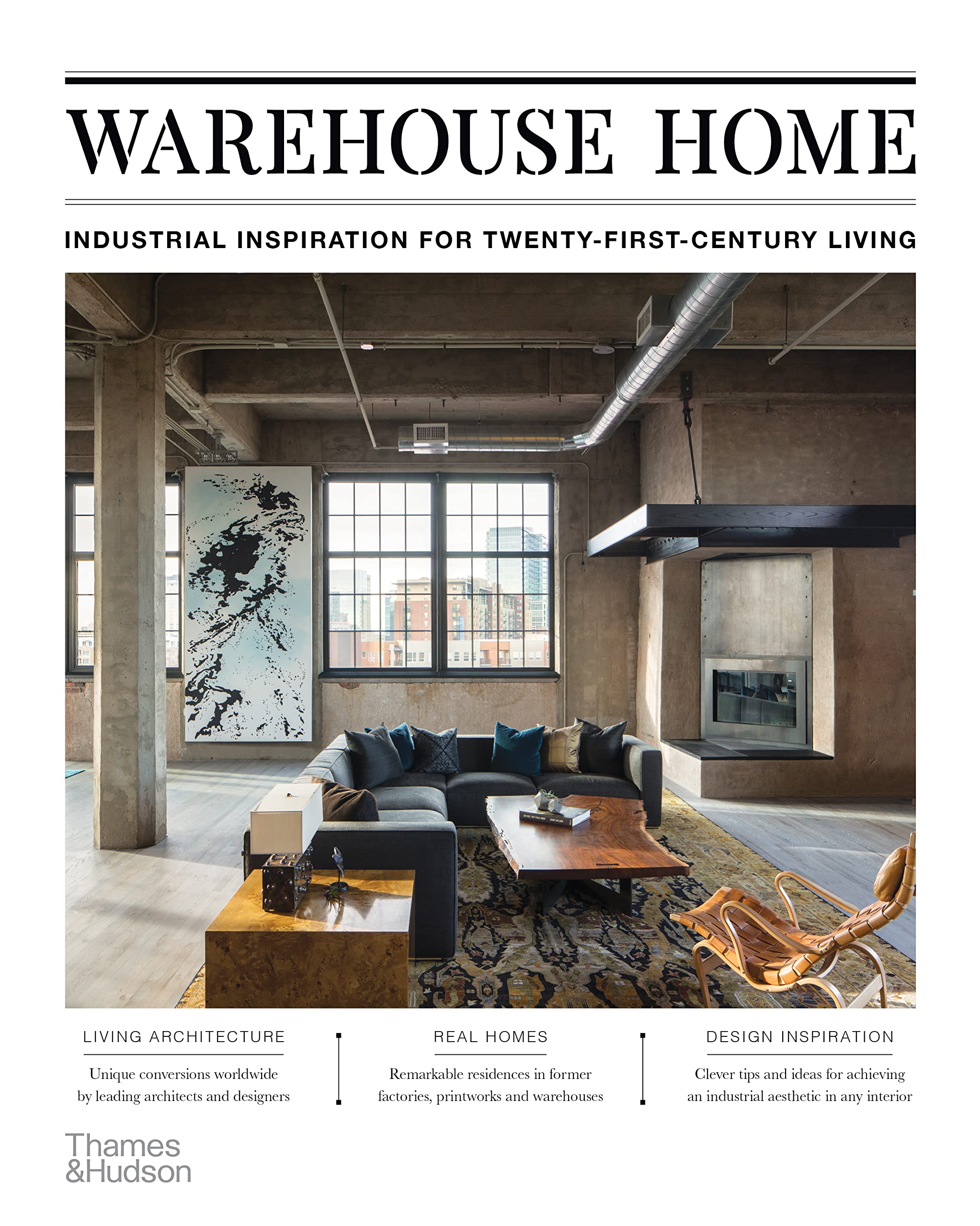 Warehouse Home: Industrial Inspiration for TwentyFirstCentury Living