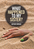 What Happened to My Sister?: Inspired by True Events