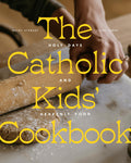 The Catholic Kids Cookbook: Holy Days and Heavenly Food