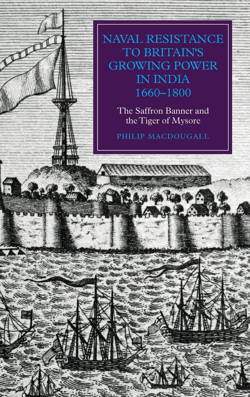 Naval Resistance to Britains Growing Power in India, 16601800: The Saffron Banner and the Tiger of Mysore (Worlds of the East 