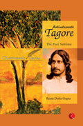 Rabindranath Tagore: The Poet Sublime