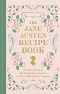 The Jane Austen Recipe Book: Picnics, Feasts and Afternoon Teas Inspired by the Works of Jane Austen